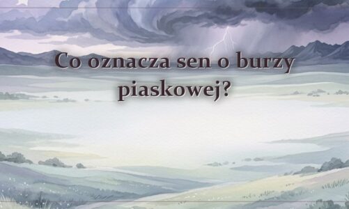 Co oznacza sen o burzy piaskowej?