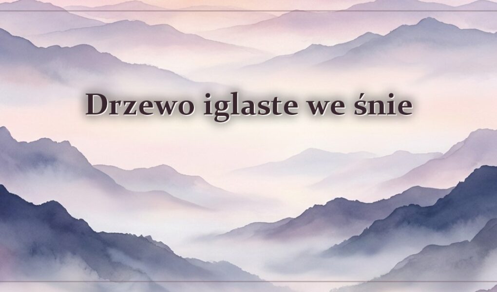 Drzewo iglaste we śnie – znaczenie snu