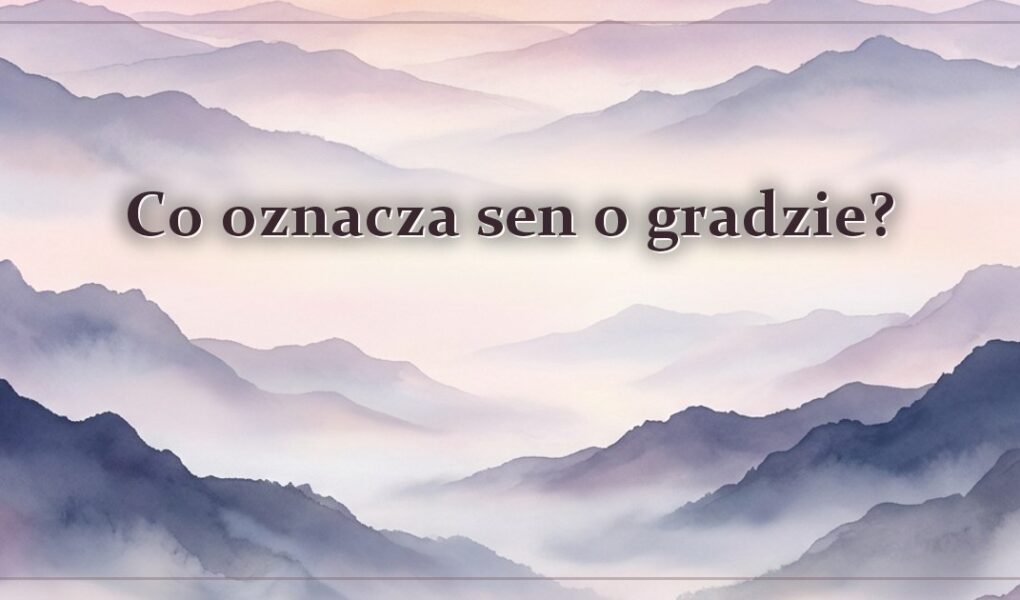 Co oznacza sen o gradzie?