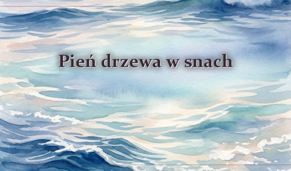 Pień drzewa w snach – znaczenie i symbolika
