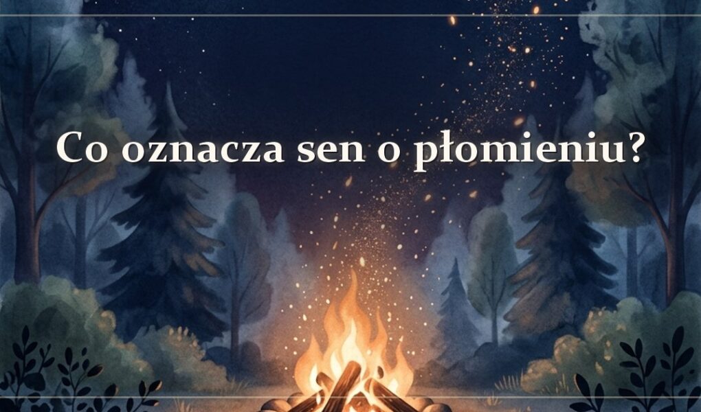 Co oznacza sen o płomieniu?