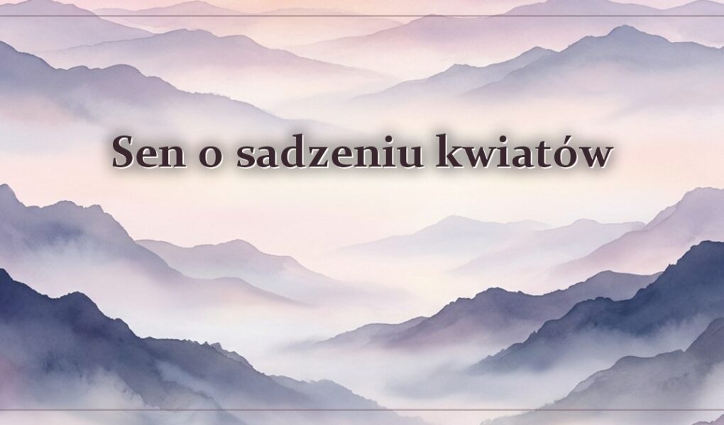 Sen o sadzeniu kwiatów – jak go czytać?