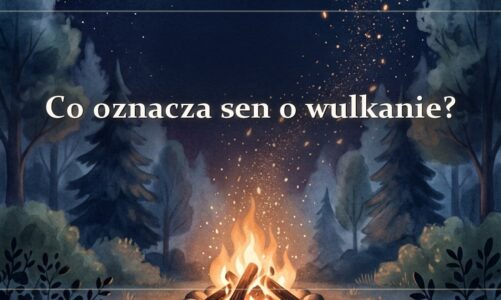 Co oznacza sen o wulkanie?