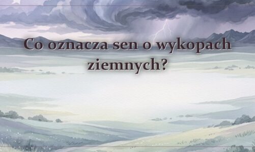 Co oznacza sen o wykopach ziemnych?
