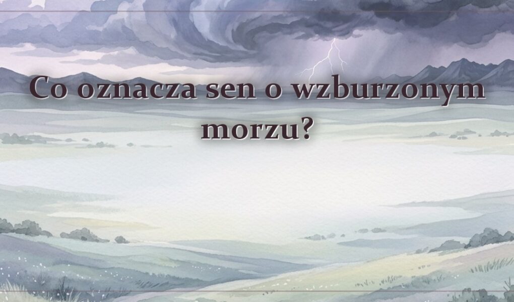 Co oznacza sen o wzburzonym morzu?