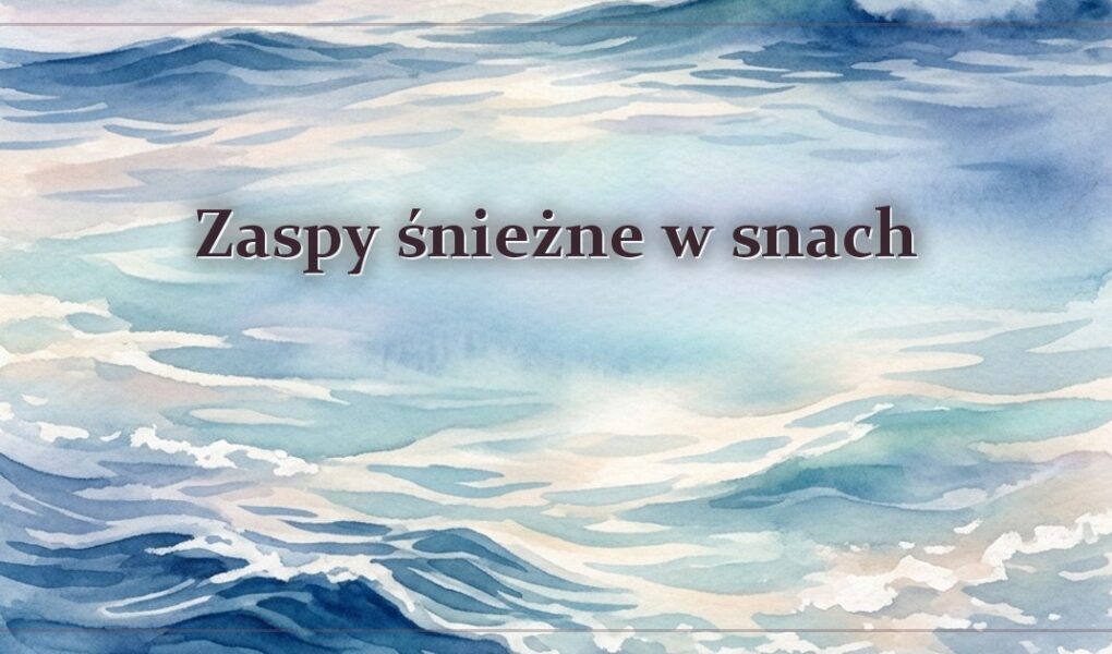 Zaspy śnieżne w snach – znaczenie i symbolika